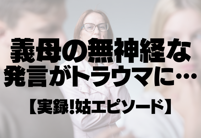 【結婚が遅れた私たちに…】「10年前に結婚してれば良かったのにね」義母の無神経な発言がトラウマに…＜実録！姑エピソード＞