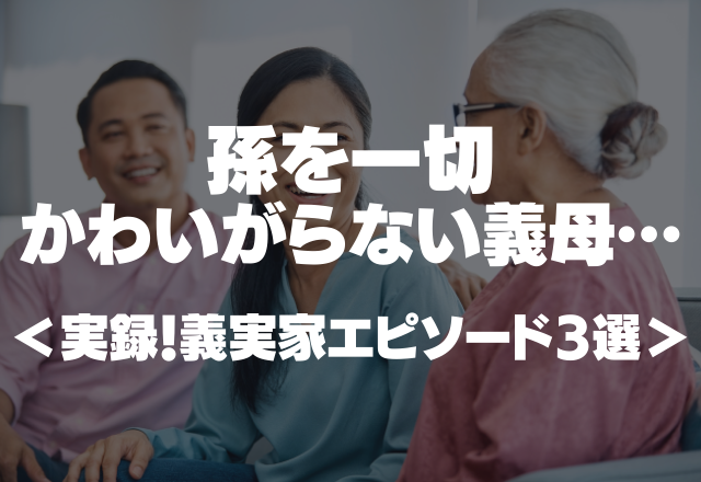 孫を一切かわいがらない義母…嫁の身内が嫌いだからと言われて…＜実録！義実家エピソード3選＞