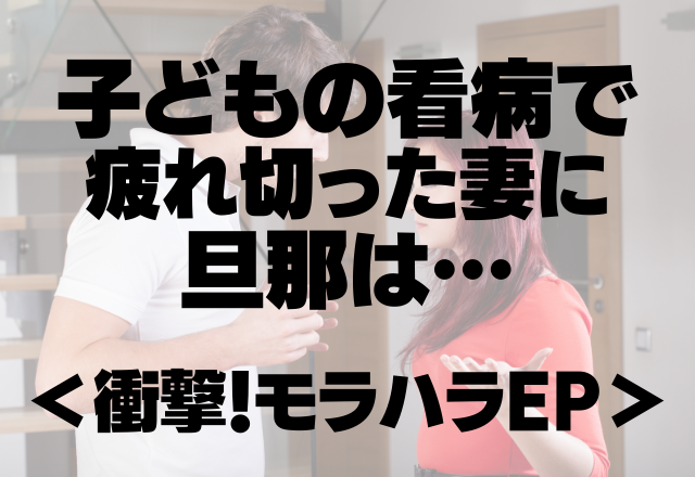 「いいよな、主婦はぐうたらできて」子どもの看病で疲れ切った妻に旦那は…＜衝撃！モラハラEP＞