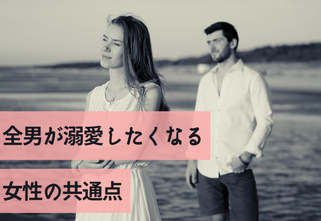 「俺この子好きい！」全男が溺愛したくなる女性の共通点