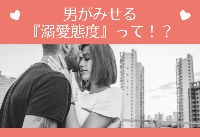 もはや好き度120％！男がみせる『溺愛態度』って！？