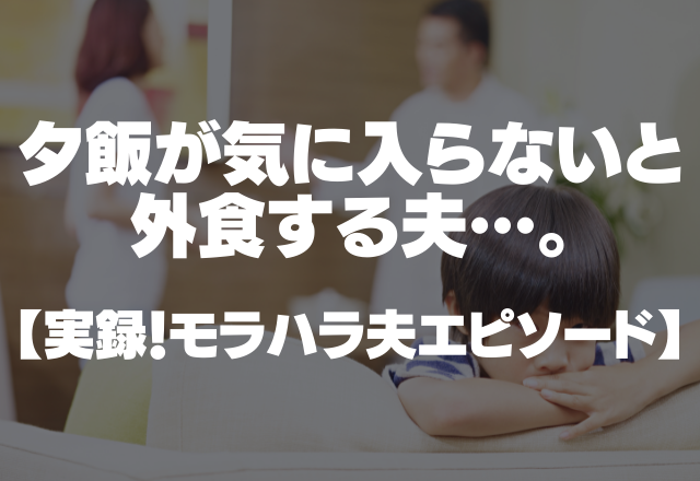 夕飯が気に入らないと外食するモラ夫。外食代金はまさかの妻に請求…＜実録！モラハラ夫エピソード＞