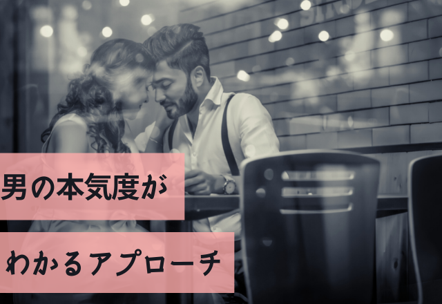 「俺は君を愛してる！」男の本気度がわかるアプローチ