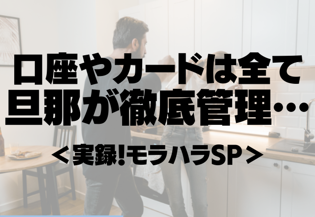 【欲しい物が何も買えない…】「お金の管理は俺がやりたい」口座やカードは全て旦那が徹底管理…【実録！モラハラSP】