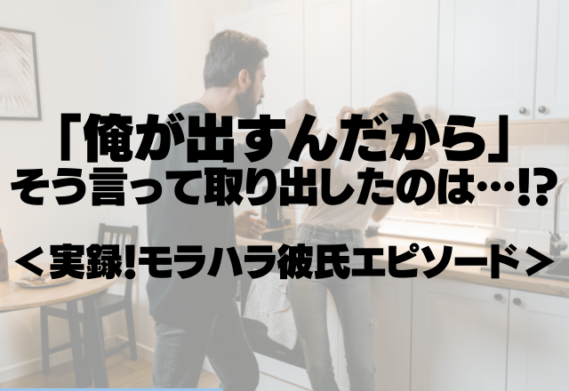 「俺が出すんだから」そう言って取り出したのは私の財布！？クズすぎる彼氏エピソード！＜実録！モラハラ彼氏エピソード＞