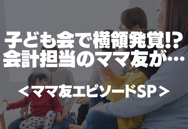 子ども会で横領発覚！？会計担当のママ友が多額のお金を着服し引っ越し…＜ママ友エピソードSP＞