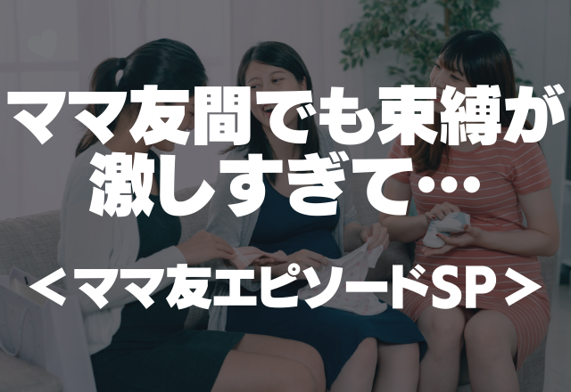 「なぜ勝手に遊んでるの？」お前は彼氏か。ママ友間でも束縛が激しすぎてついていけない…＜ママ友エピソードSP＞