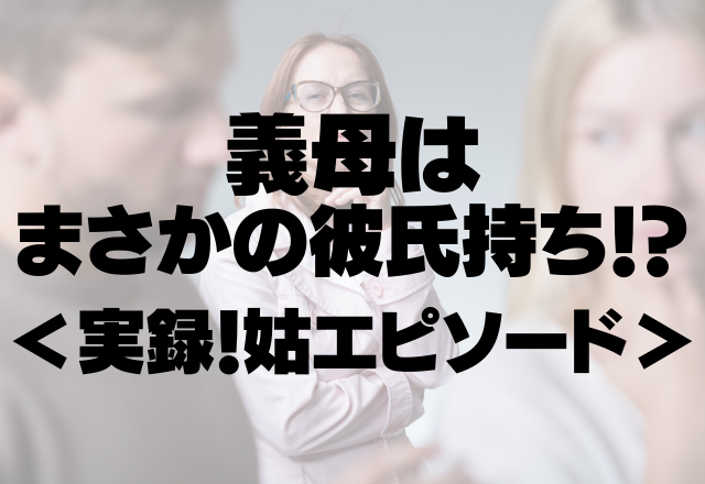 【衝撃】「息子には内緒にしててね」義母はまさかの彼氏持ち！？＜実録！姑エピソード＞