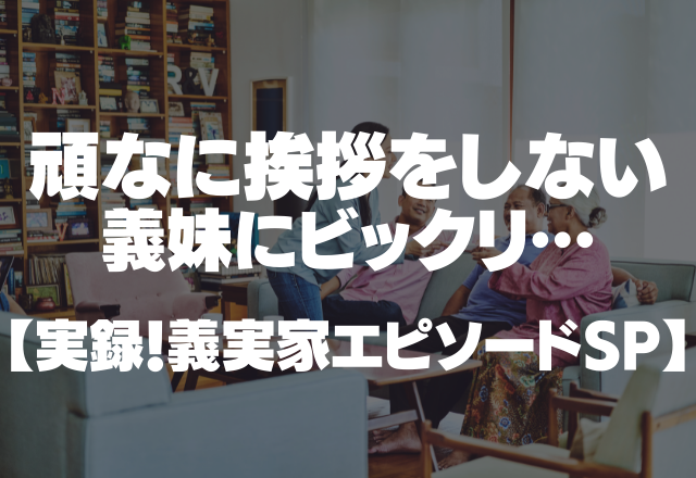 20代半ばにもなって…頑なに挨拶をしてこない義妹にびっくり。＜実録！義実家エピソードSP＞