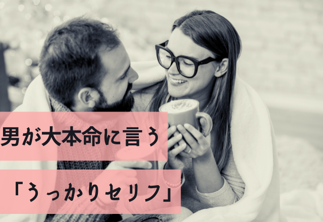 無意識に言っちゃった…！男が大本命に言う「うっかりセリフ」