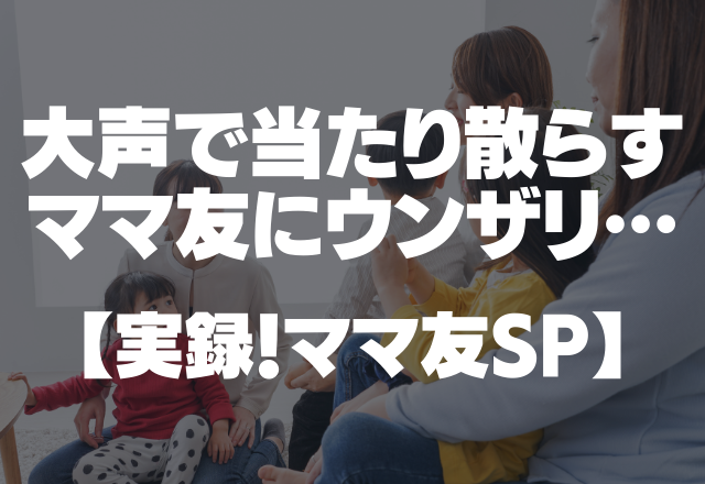 気に入らないことがあると…「腹立つ！腹立つ！」大声で当たり散らすママ友にウンザリ…【実録！ママ友SP】