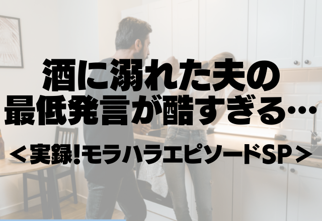 「俺より給料稼いでから発言しろ」酒に溺れた夫の最低発言が酷すぎる。＜実録！モラハラエピソードSP＞