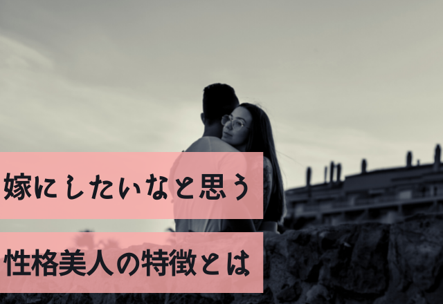 顔だけで結婚できん。嫁にしたいなと思う性格美人の特徴とは