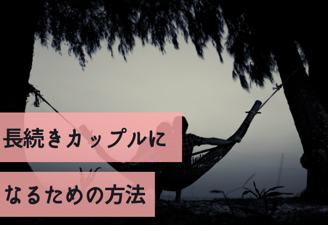 アナタは押さえてる？長続きカップルになるための方法