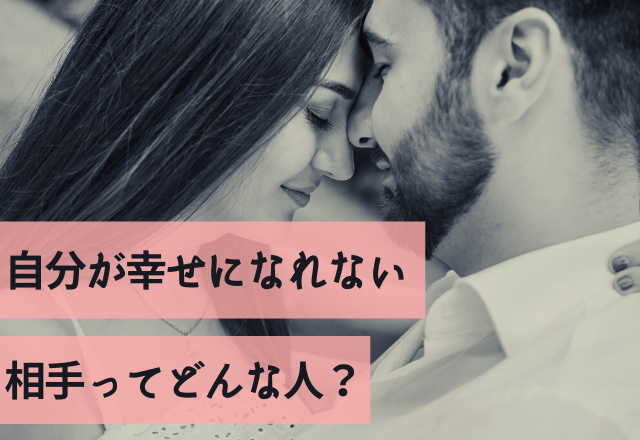 この人じゃないな…自分が幸せになれない相手ってどんな人？