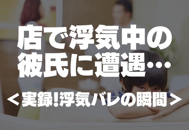 【浮気現場に遭遇】「アレあんたの彼氏じゃない？」証拠写真を激写しその後…＜実録！浮気バレの瞬間＞