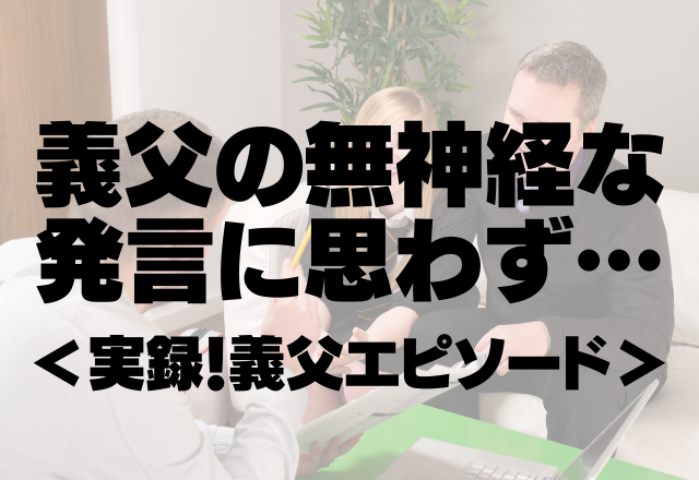 義父「もし女の子が産まれたら…」無神経な発言にゾッ…また性別も分かっていないのに…＜実録！義父エピソード＞