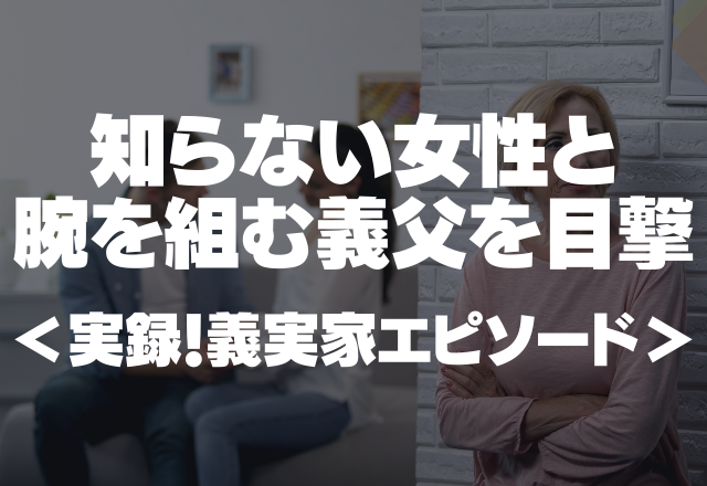 「え、お義父さん…浮気？」知らない女性と”腕を組む”義父を目撃。子どもと一緒に呆然…＜実録！義実家エピソード＞