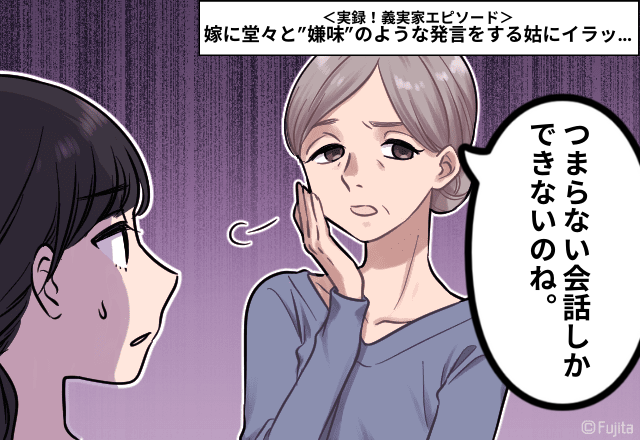 姑「アンタはつまらない話しか出来ないのねぇ」嫁に堂々と”嫌味”のような発言をする姑にイラッ…＜実録！義実家エピソード＞