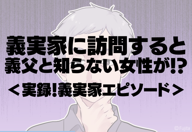 「義父と女性が2人で…」義実家に訪問すると…義父と”知らない女性”が！？何やら都合悪そう…＜実録！義実家エピソード＞