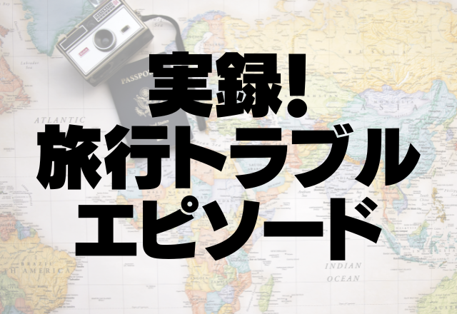 【こんな彼氏はイヤ】忙しいから…旅行の準備はすべて私。→旅先で”別れの理由”になった最悪の仕打ち＜実録！旅行トラブル＞