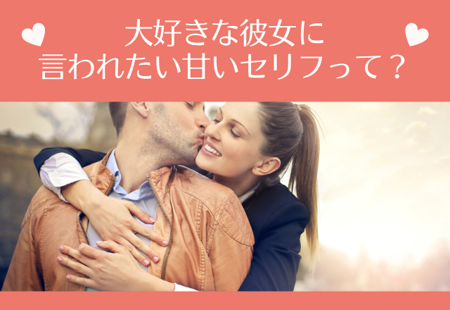 最高すぎる…！大好きな彼女に言われたい甘いセリフって？