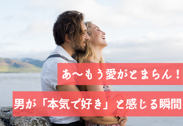 あ～もう愛がとまらん！男が「本気で好き」と感じる瞬間