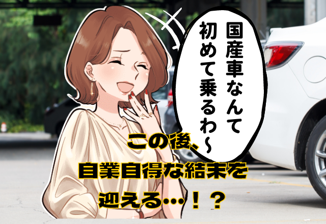 ＜自称セレブママの転落！？＞「国産車なんて初めて！」マウントばかりのママ友…→”ある出来事”がきっかけで急展開！？