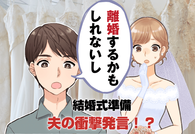 結婚式場を選んでいると夫「離婚するかもしれないし」！？→結婚前とは思えない夫の「とんでもない発言」に唖然…。