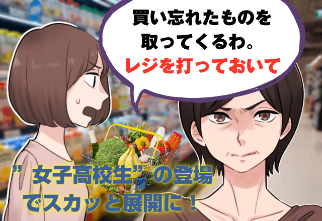 「買い忘れたものを取ってくるわ」戻らないので次の人を会計中…戻ってきた女性が激怒！？→”女子高校生”の登場でスカッと展開に！