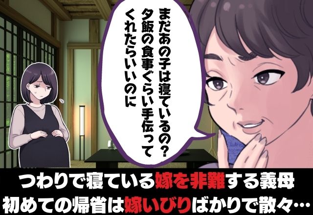 「まだあの子は寝ているの？」つわりで寝ている嫁を非難する義母。初めての帰省は嫁いびりばかりで散々…