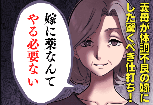 「嫁に薬なんてやる必要ない」体調を崩した嫁を”雑に扱う”義母→その後、嫁を【非道な扱い】までする義母に衝撃…