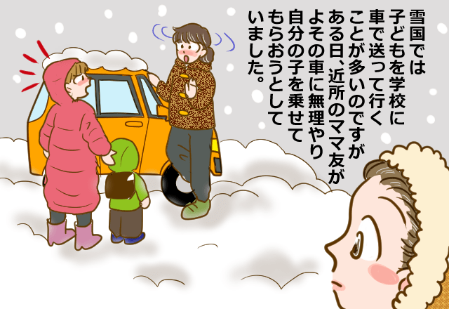 「車乗せてってよ！」大雪の朝、ママ友に子どもの送迎を頼まれた！→自己中過ぎる理由に距離を置くことに！