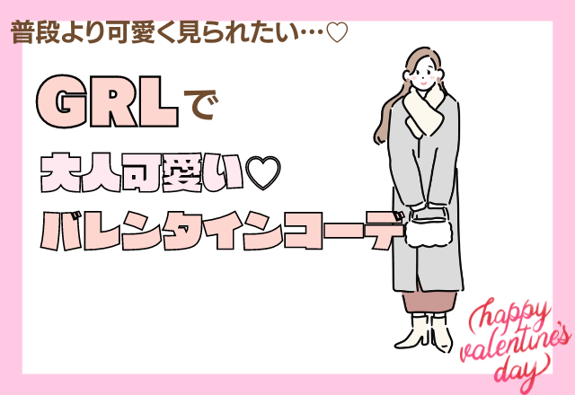 普段より可愛く見られたい…♡【GRL】ちょっぴり甘めなバレンタインコーデ♡